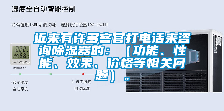 近來(lái)有許多客官打電話來(lái)咨詢除濕器的：（功能、性能、效果、價(jià)格等相關(guān)問(wèn)題）。