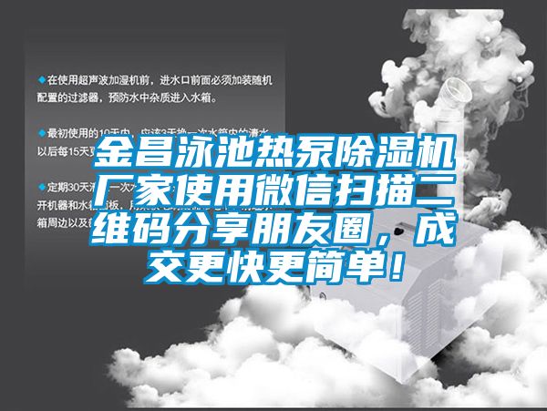 金昌泳池熱泵除濕機廠家使用微信掃描二維碼分享朋友圈，成交更快更簡單！