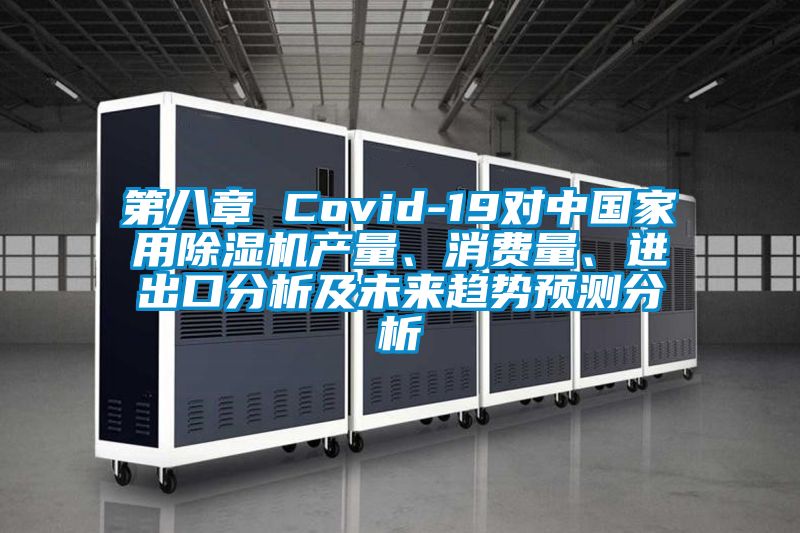 第八章 Covid-19對中國家用除濕機(jī)產(chǎn)量、消費(fèi)量、進(jìn)出口分析及未來趨勢預(yù)測分析