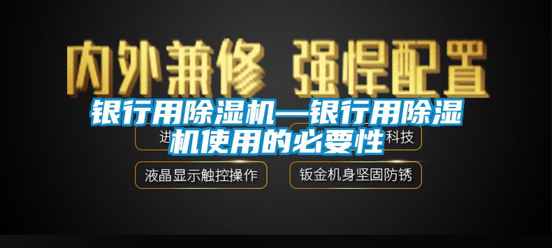 銀行用除濕機—銀行用除濕機使用的必要性