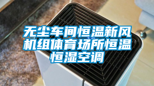 無塵車間恒溫新風機組體育場所恒溫恒濕空調