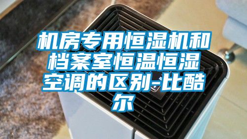 機房專用恒濕機和檔案室恒溫恒濕空調的區別-比酷爾