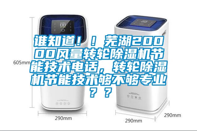 誰知道??！蕪湖20000風量轉輪除濕機節(jié)能技術電話，轉輪除濕機節(jié)能技術夠不夠專業(yè)？？