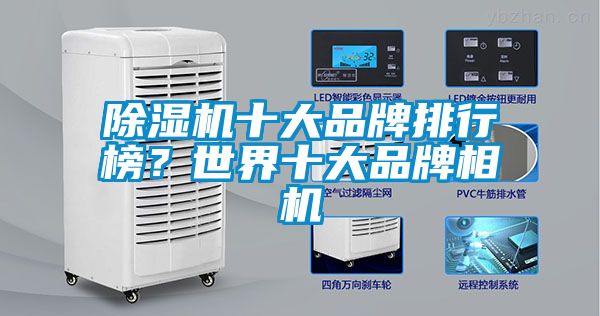 除濕機十大品牌排行榜？世界十大品牌相機