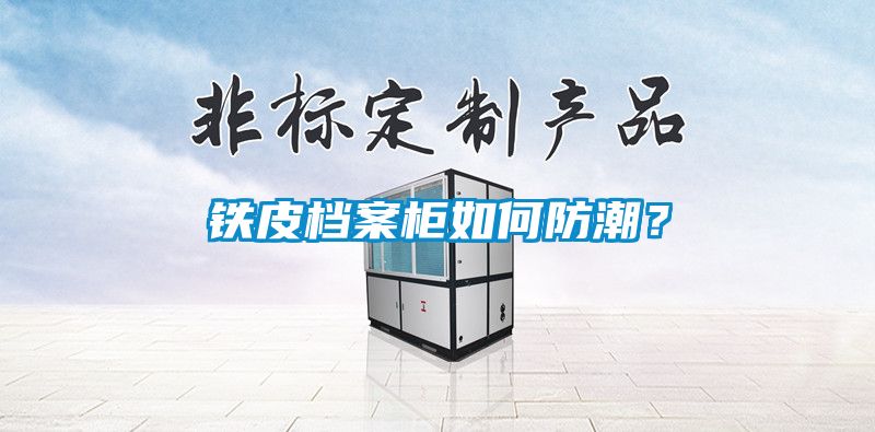 鐵皮檔案柜如何防潮？