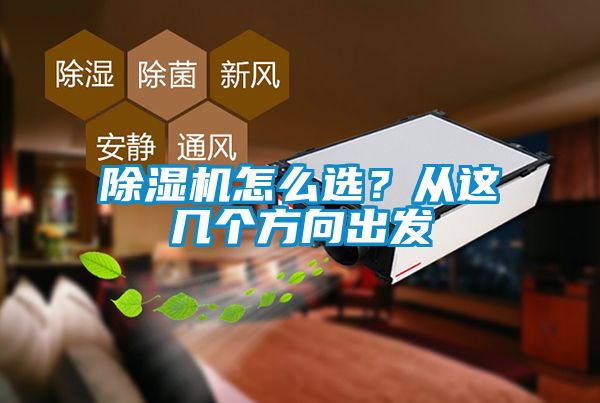 除濕機怎么選？從這幾個方向出發(fā)