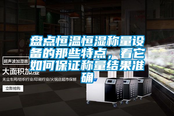 盤點恒溫恒濕稱量設備的那些特點，看它如何保證稱量結果準確