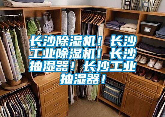 長沙除濕機！長沙工業除濕機！長沙抽濕器！長沙工業抽濕器！