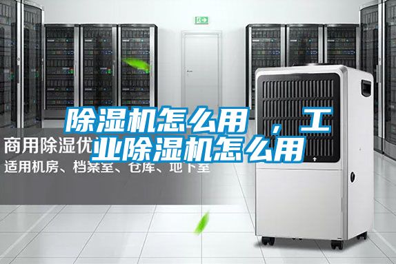 除濕機怎么用 ，工業除濕機怎么用