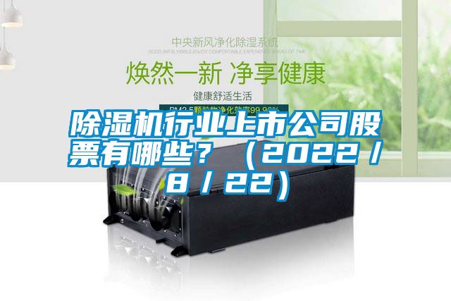 除濕機行業上市公司股票有哪些？（2022／8／22）