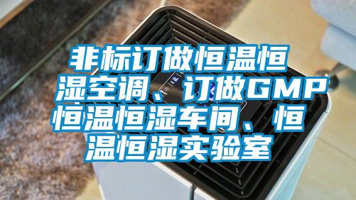 非標訂做恒溫恒濕空調、訂做GMP恒溫恒濕車間、恒溫恒濕實驗室