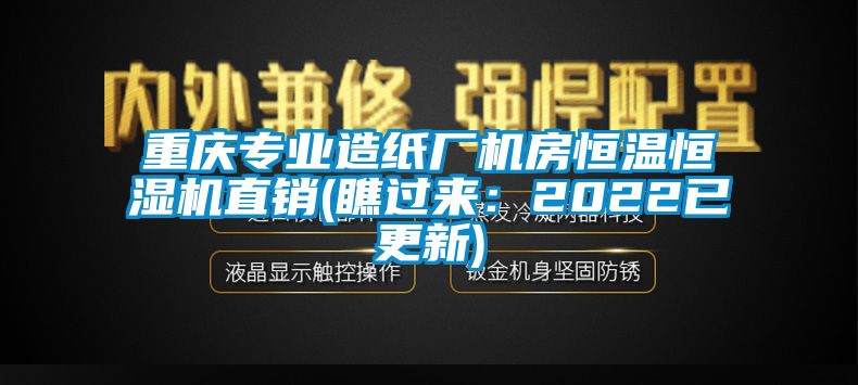 重慶專業造紙廠機房恒溫恒濕機直銷(瞧過來：2022已更新)